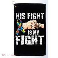 Autism Awareness Autism Mom Dad His Fight Is My Fight Golf Towel thumb 0