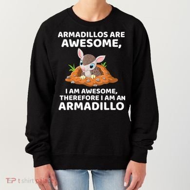 Armadillo's Are Awesome, Therefore I Am An Armadillo Women's Sweatshirt