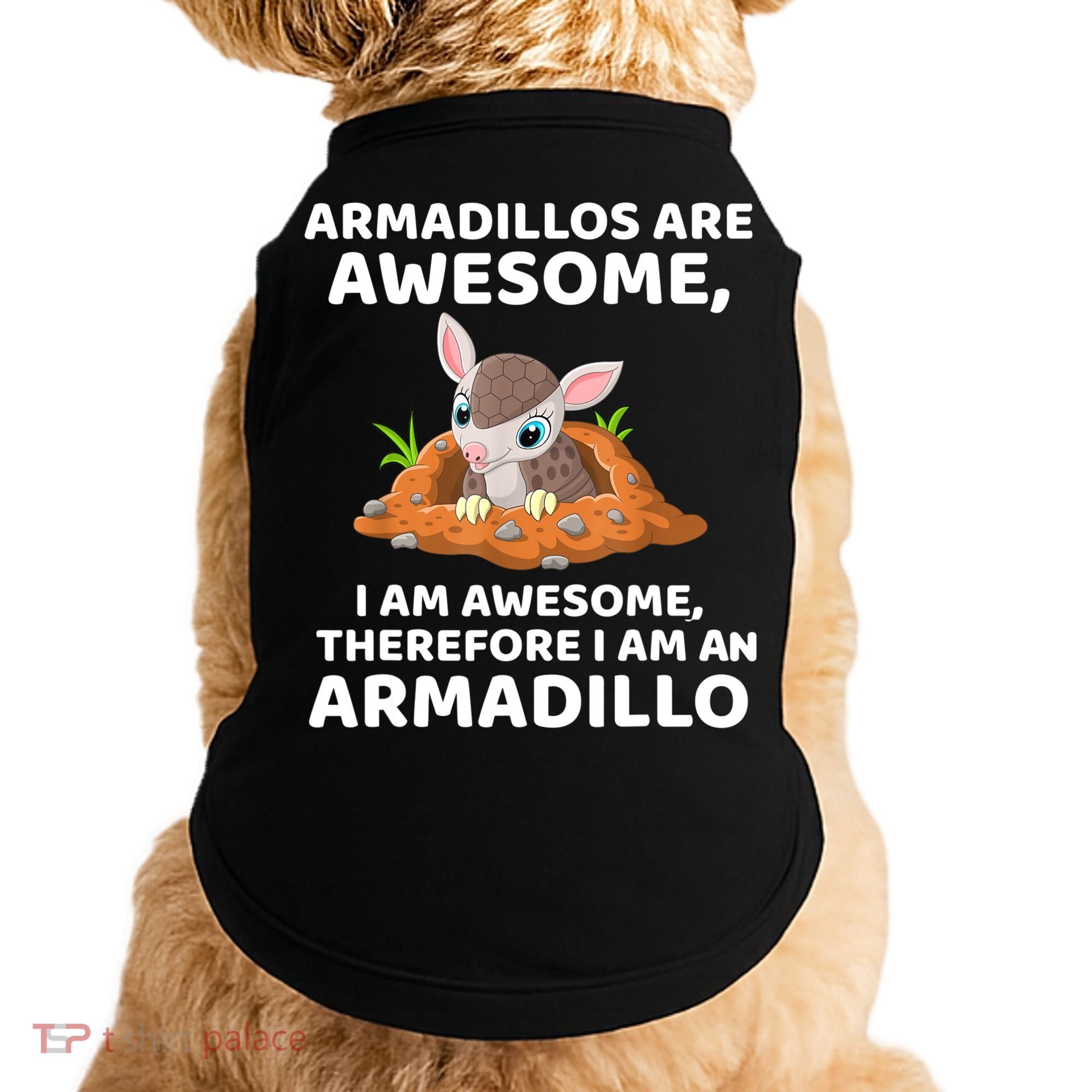 Armadillo's Are Awesome, Therefore I Am An Armadillo Doggie Tank