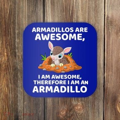 Armadillo's Are Awesome, Therefore I Am An Armadillo Coaster