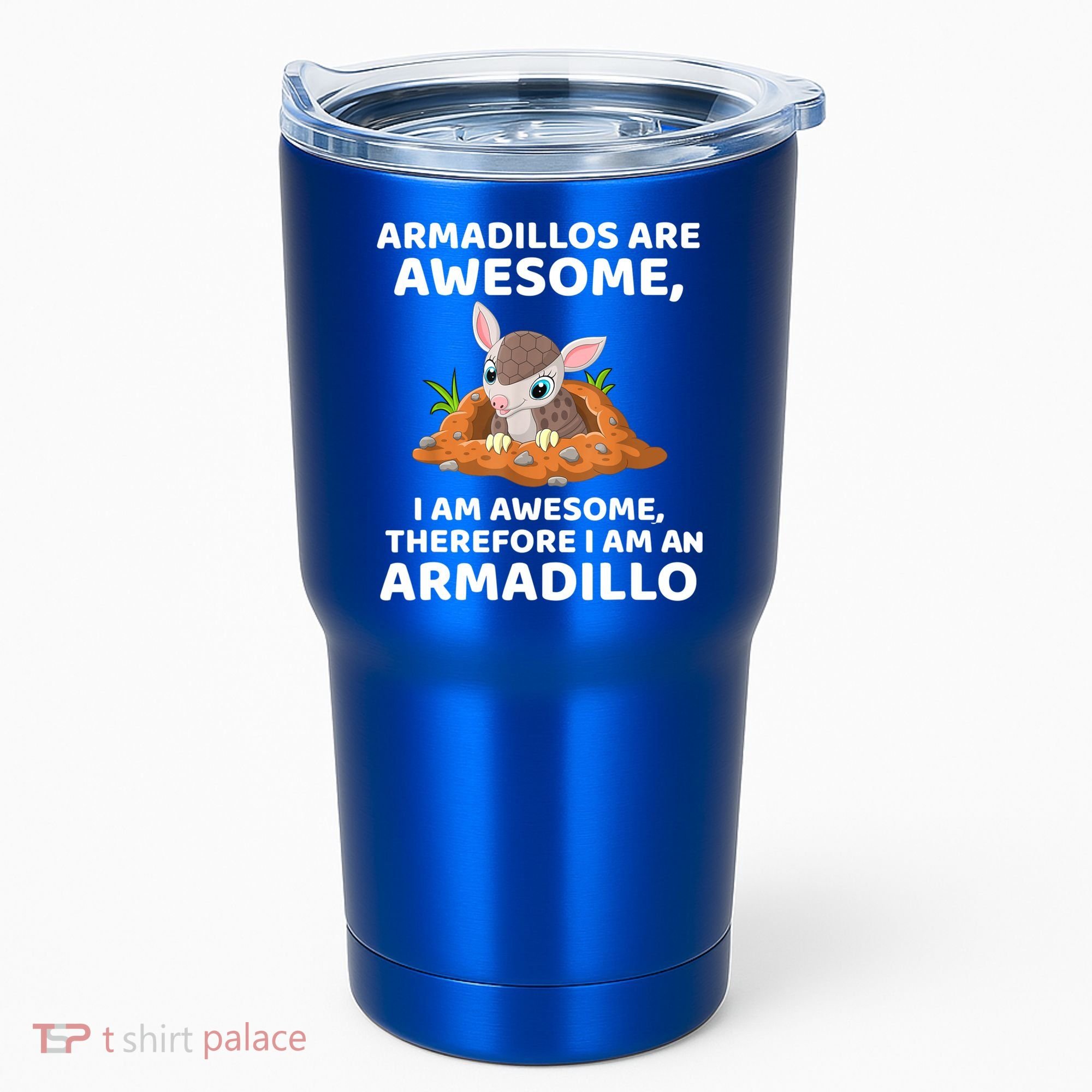 Armadillo's Are Awesome, Therefore I Am An Armadillo Tumbler