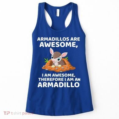 Armadillo's Are Awesome, Therefore I Am An Armadillo Women's Tank Top