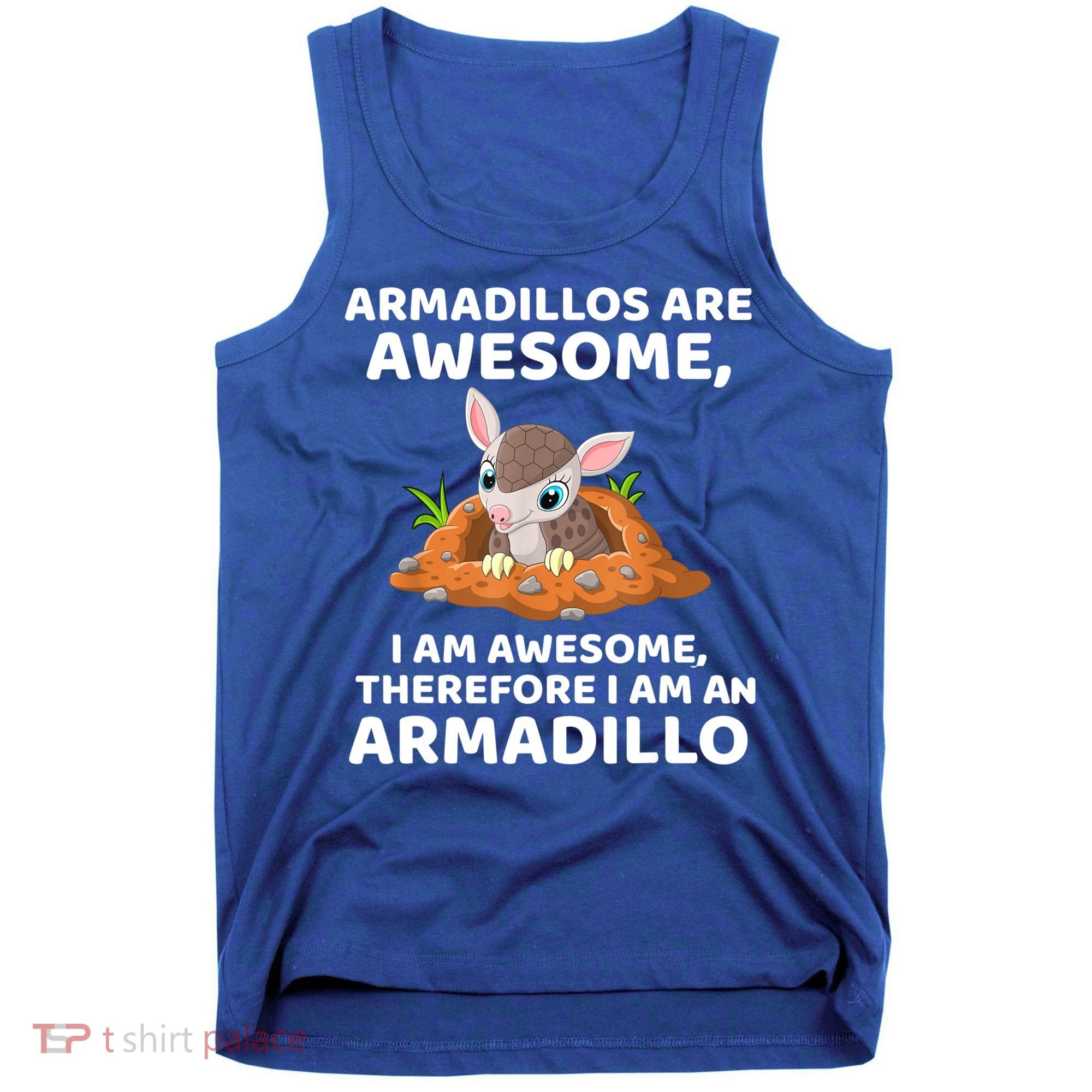 Armadillo's Are Awesome, Therefore I Am An Armadillo Tank Top