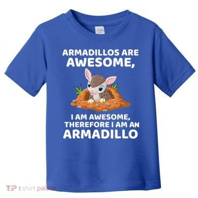 Armadillo's Are Awesome, Therefore I Am An Armadillo Toddler T-Shirt