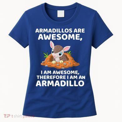 Armadillo's Are Awesome, Therefore I Am An Armadillo Women's T-Shirt