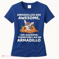 Armadillo's Are Awesome, Therefore I Am An Armadillo Women's T-Shirt thumb 0
