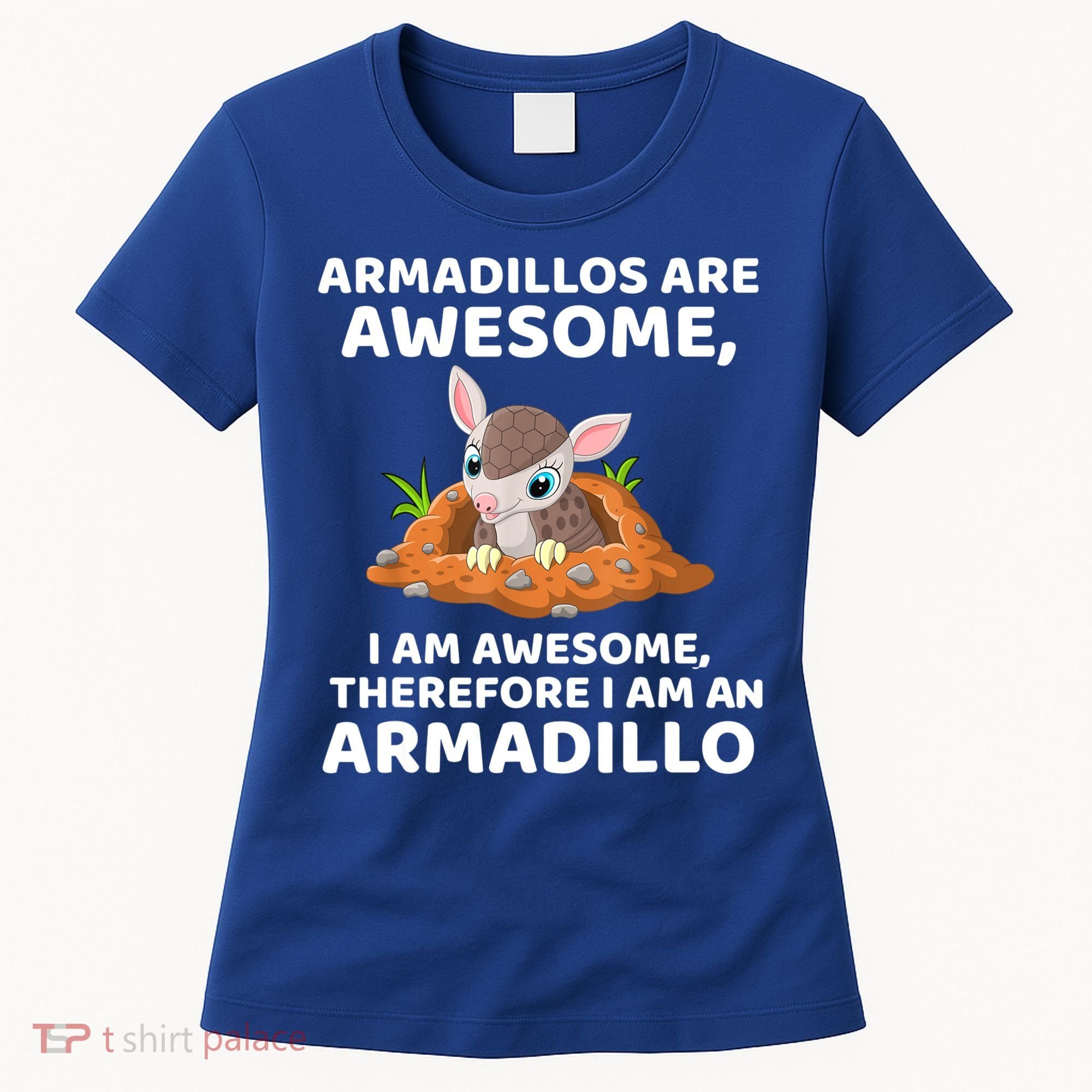 Armadillo's Are Awesome, Therefore I Am An Armadillo Women's T-Shirt