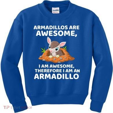 Armadillo's Are Awesome, Therefore I Am An Armadillo Kids Sweatshirt