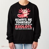 Axolotl Always Be Yourself Unless You Can Be An Axolotl  Women's Sweatshirt thumb 0