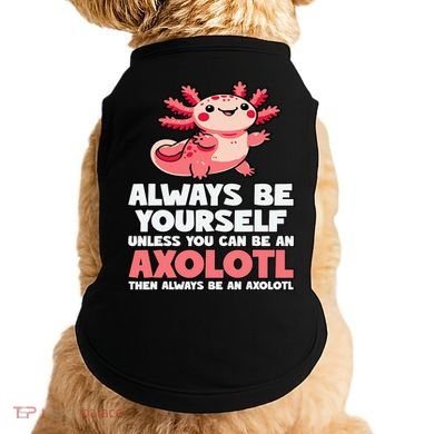 Axolotl Always Be Yourself Unless You Can Be An Axolotl  Doggie Tank