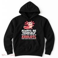 Axolotl Always Be Yourself Unless You Can Be An Axolotl  Hoodie thumb 0