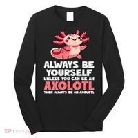 Axolotl Always Be Yourself Unless You Can Be An Axolotl  Long Sleeve Shirt thumb 0