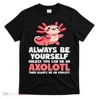Axolotl Always Be Yourself Unless You Can Be An Axolotl  T-Shirt thumb 0