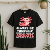Axolotl Always Be Yourself Unless You Can Be An Axolotl  T-Shirt thumb 2