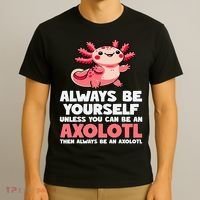 Axolotl Always Be Yourself Unless You Can Be An Axolotl  T-Shirt thumb 3