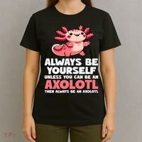 Axolotl Always Be Yourself Unless You Can Be An Axolotl  T-Shirt thumb 4