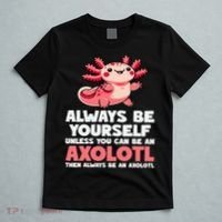 Axolotl Always Be Yourself Unless You Can Be An Axolotl  T-Shirt thumb 5
