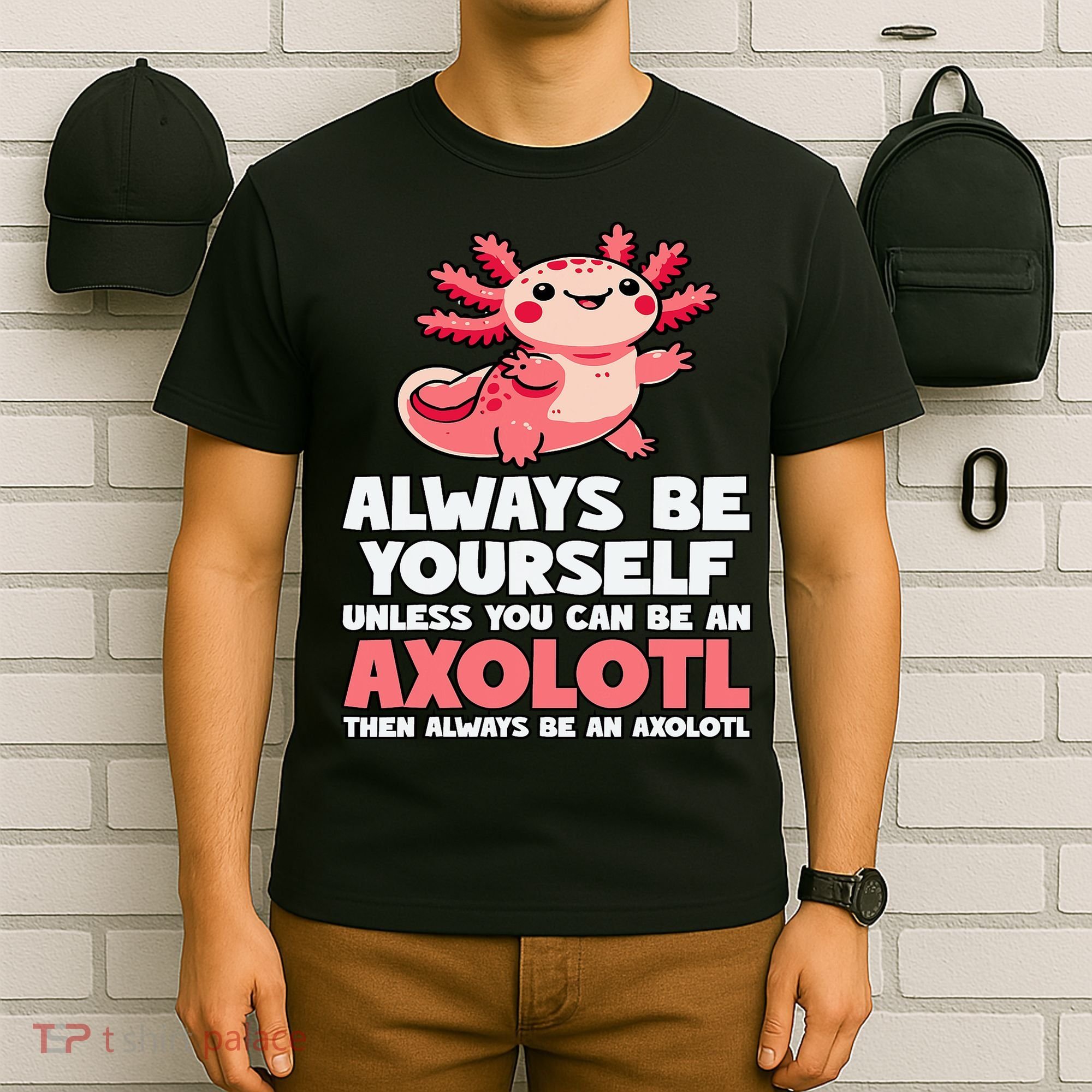 Axolotl Always Be Yourself Unless You Can Be An Axolotl  T-Shirt