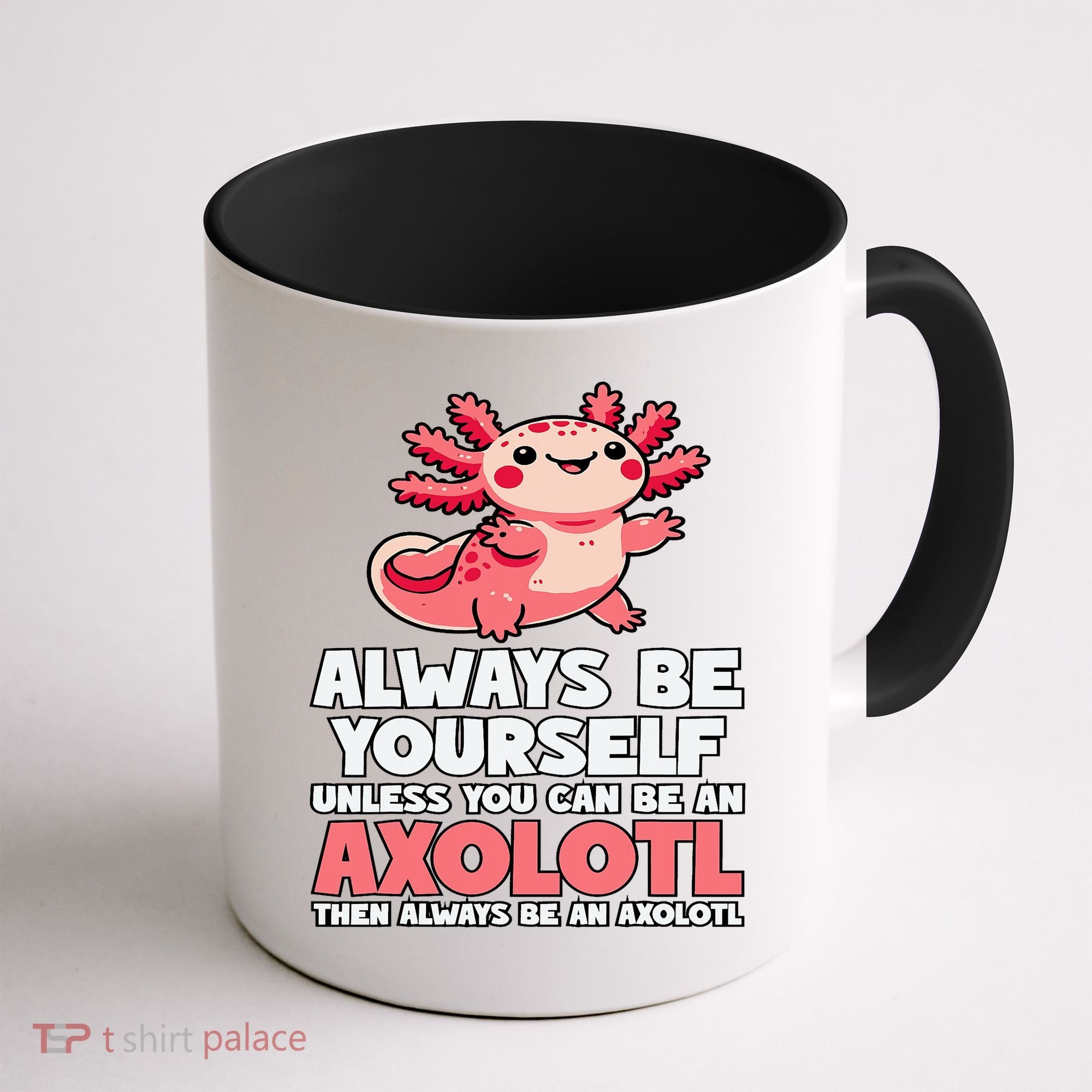 Axolotl Always Be Yourself Unless You Can Be An Axolotl  Coffee Mug