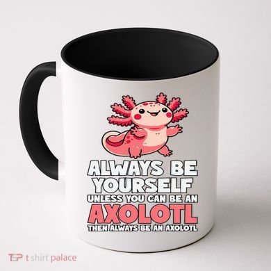 Axolotl Always Be Yourself Unless You Can Be An Axolotl  Coffee Mug