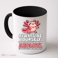 Axolotl Always Be Yourself Unless You Can Be An Axolotl  Coffee Mug thumb 0