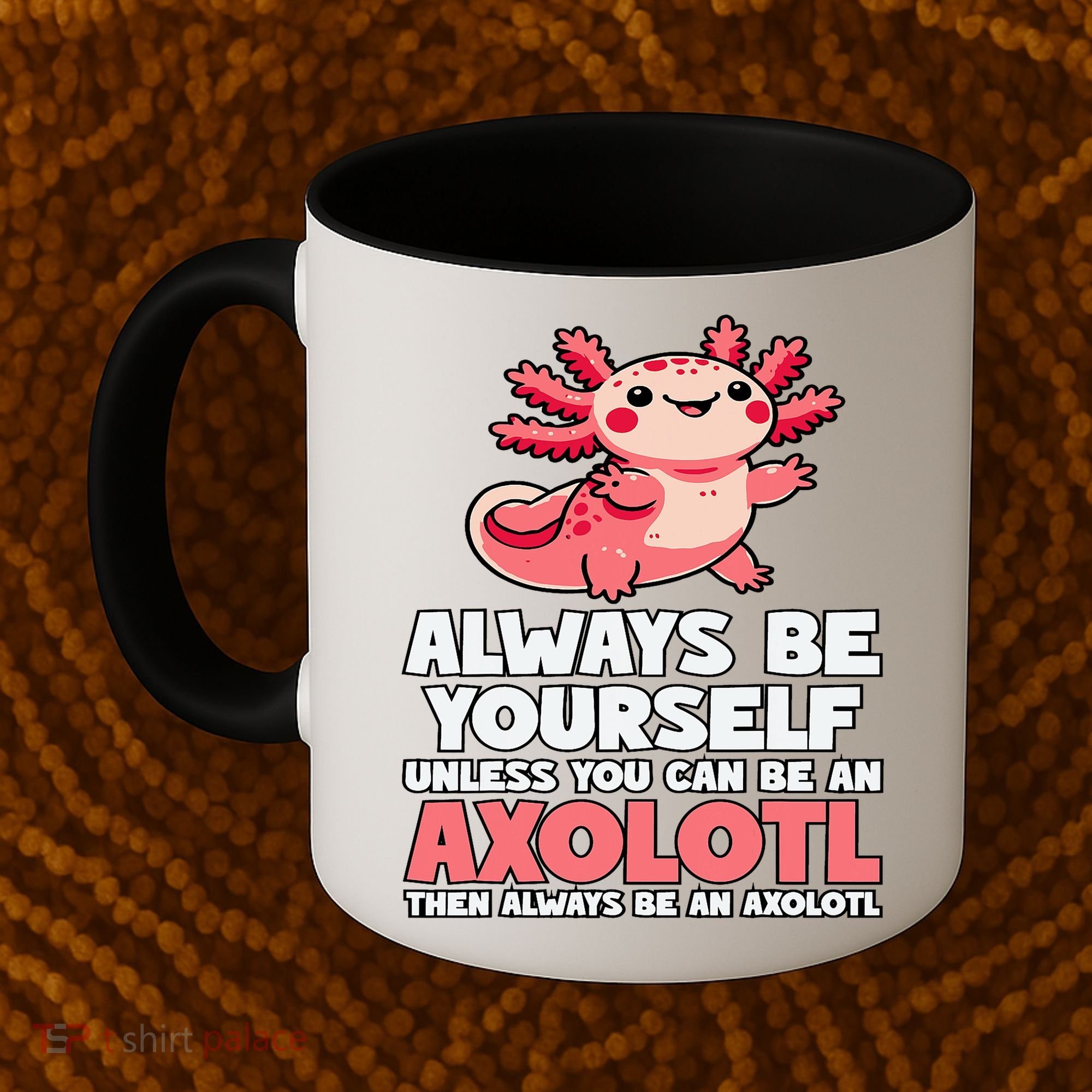 Axolotl Always Be Yourself Unless You Can Be An Axolotl  Coffee Mug
