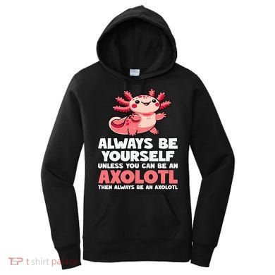 Axolotl Always Be Yourself Unless You Can Be An Axolotl  Women's Hoodie