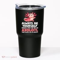 Axolotl Always Be Yourself Unless You Can Be An Axolotl  Tumbler thumb 0