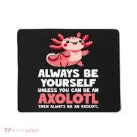 Axolotl Always Be Yourself Unless You Can Be An Axolotl  Mousepad thumb 0
