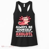 Axolotl Always Be Yourself Unless You Can Be An Axolotl  Women's Tank Top thumb 0