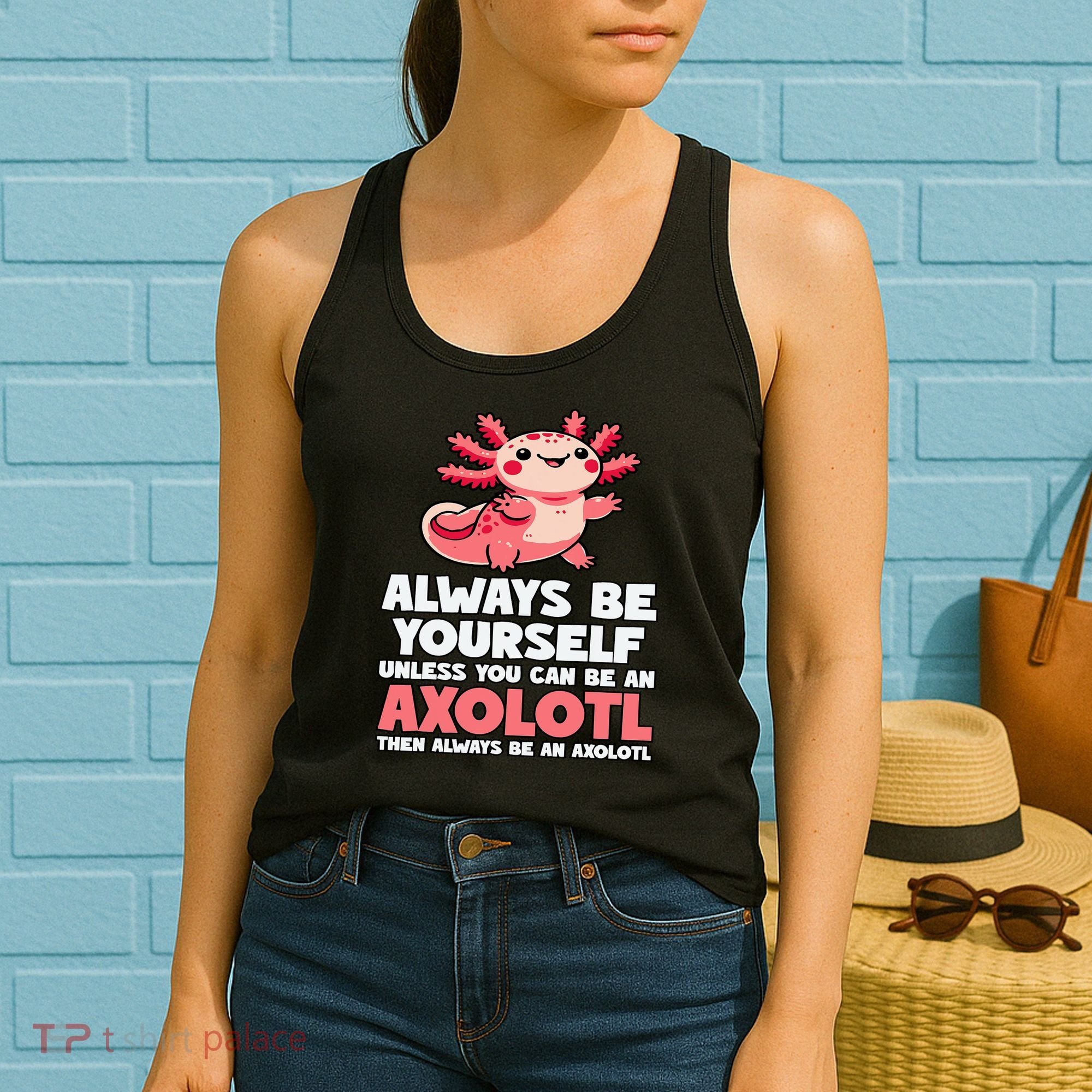 Axolotl Always Be Yourself Unless You Can Be An Axolotl  Women's Tank Top