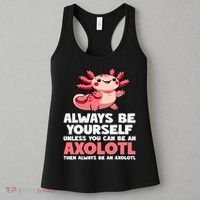 Axolotl Always Be Yourself Unless You Can Be An Axolotl  Women's Tank Top thumb 3