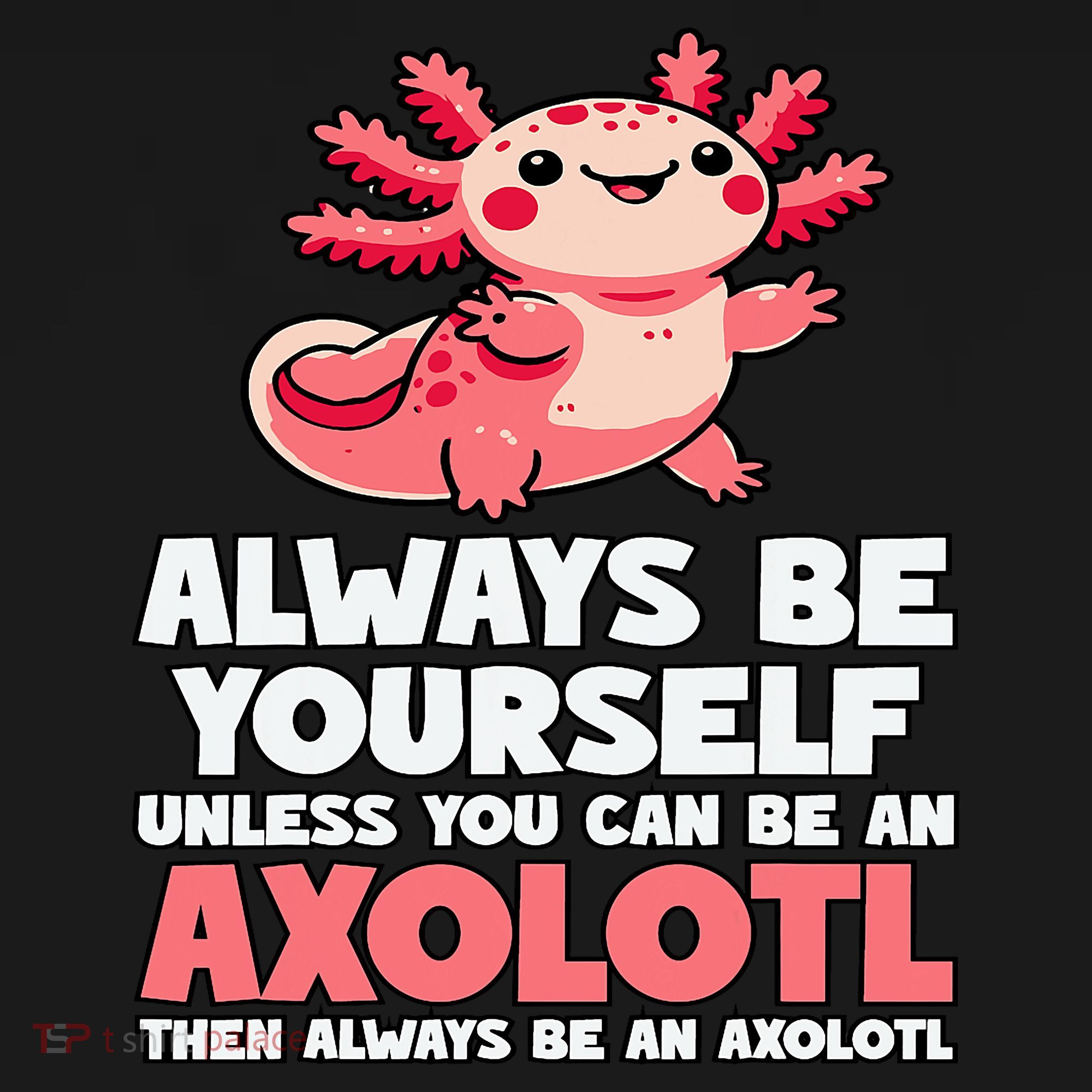 Axolotl Always Be Yourself Unless You Can Be An Axolotl  Women's Tank Top