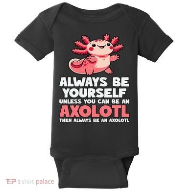 Axolotl Always Be Yourself Unless You Can Be An Axolotl  Baby Bodysuit