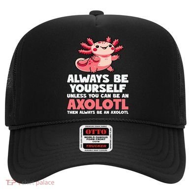 Axolotl Always Be Yourself Unless You Can Be An Axolotl  Hat