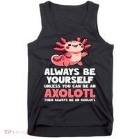 Axolotl Always Be Yourself Unless You Can Be An Axolotl  Tank Top thumb 0
