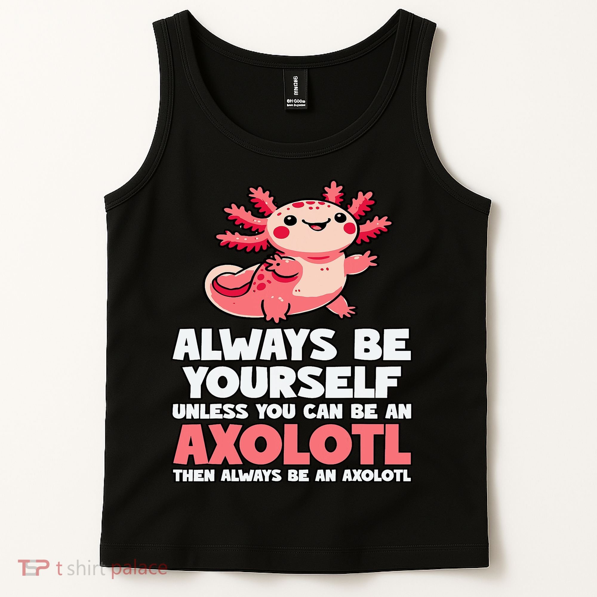 Axolotl Always Be Yourself Unless You Can Be An Axolotl  Tank Top