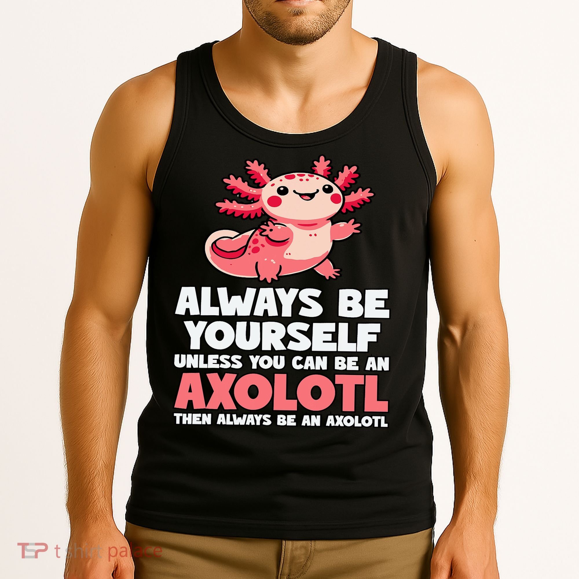Axolotl Always Be Yourself Unless You Can Be An Axolotl  Tank Top