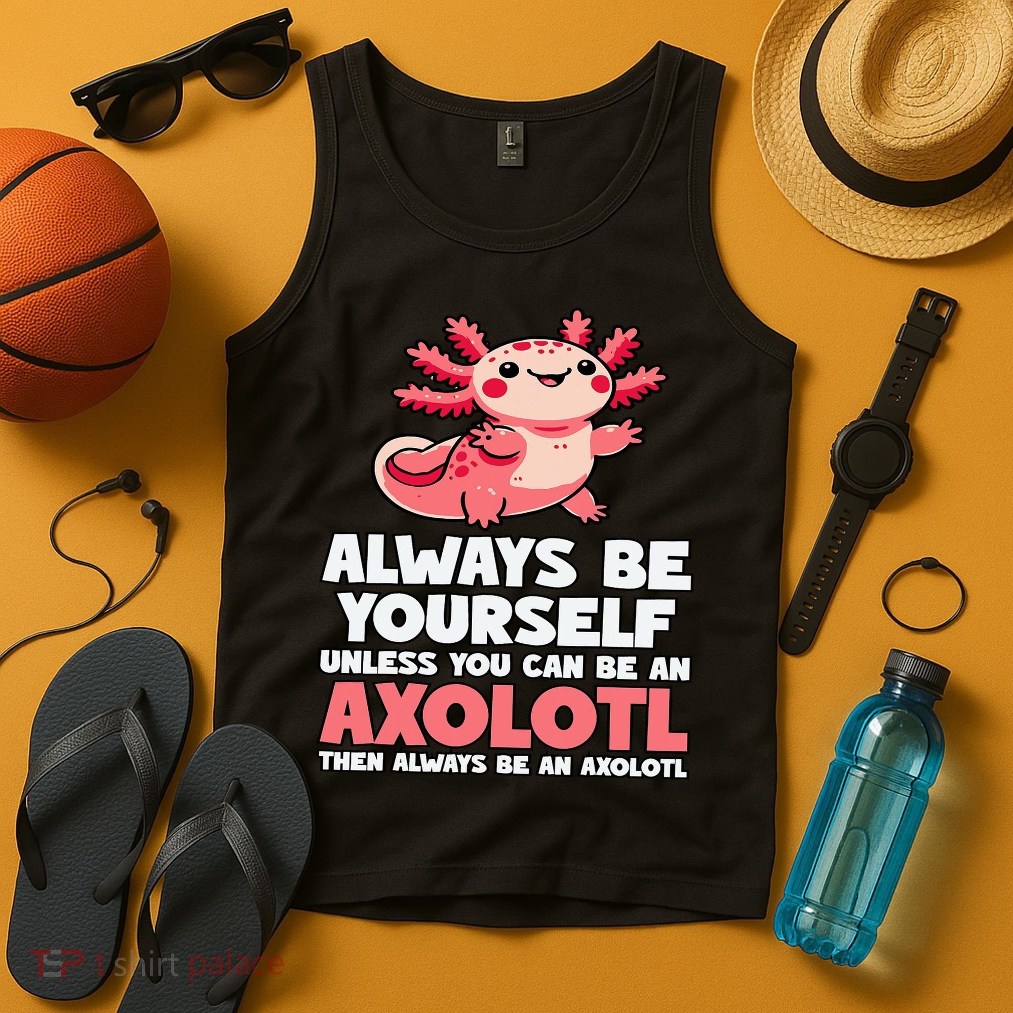 Axolotl Always Be Yourself Unless You Can Be An Axolotl  Tank Top