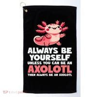 Axolotl Always Be Yourself Unless You Can Be An Axolotl  Golf Towel thumb 0
