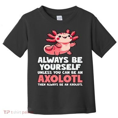 Axolotl Always Be Yourself Unless You Can Be An Axolotl  Toddler T-Shirt