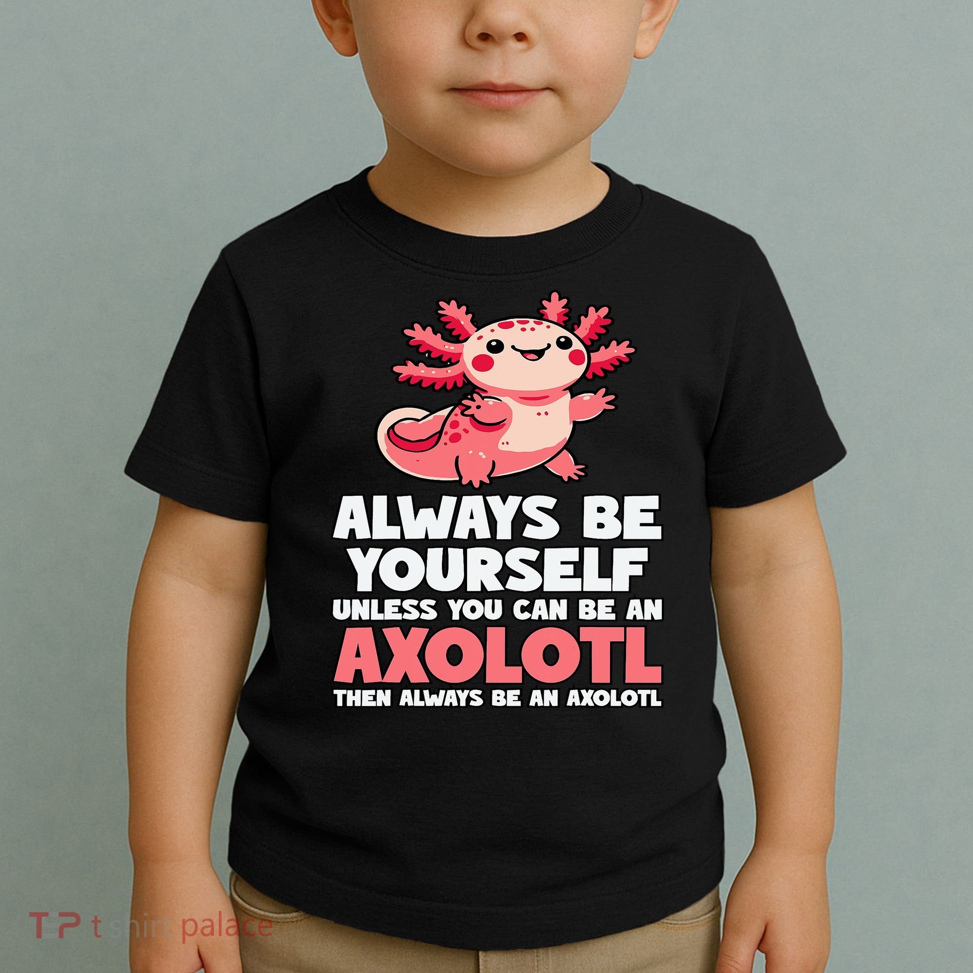 Axolotl Always Be Yourself Unless You Can Be An Axolotl  Toddler T-Shirt
