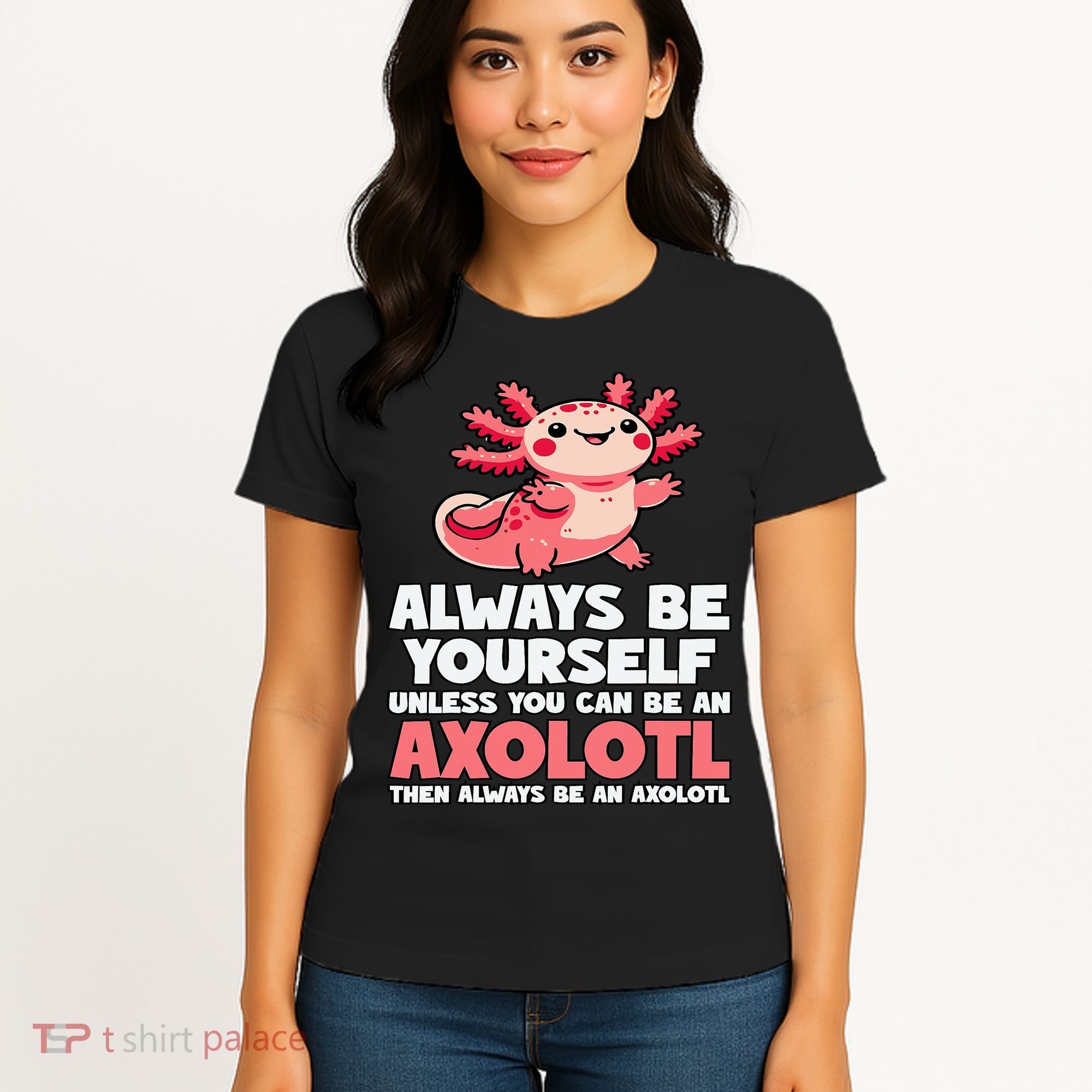 Axolotl Always Be Yourself Unless You Can Be An Axolotl  Women's T-Shirt