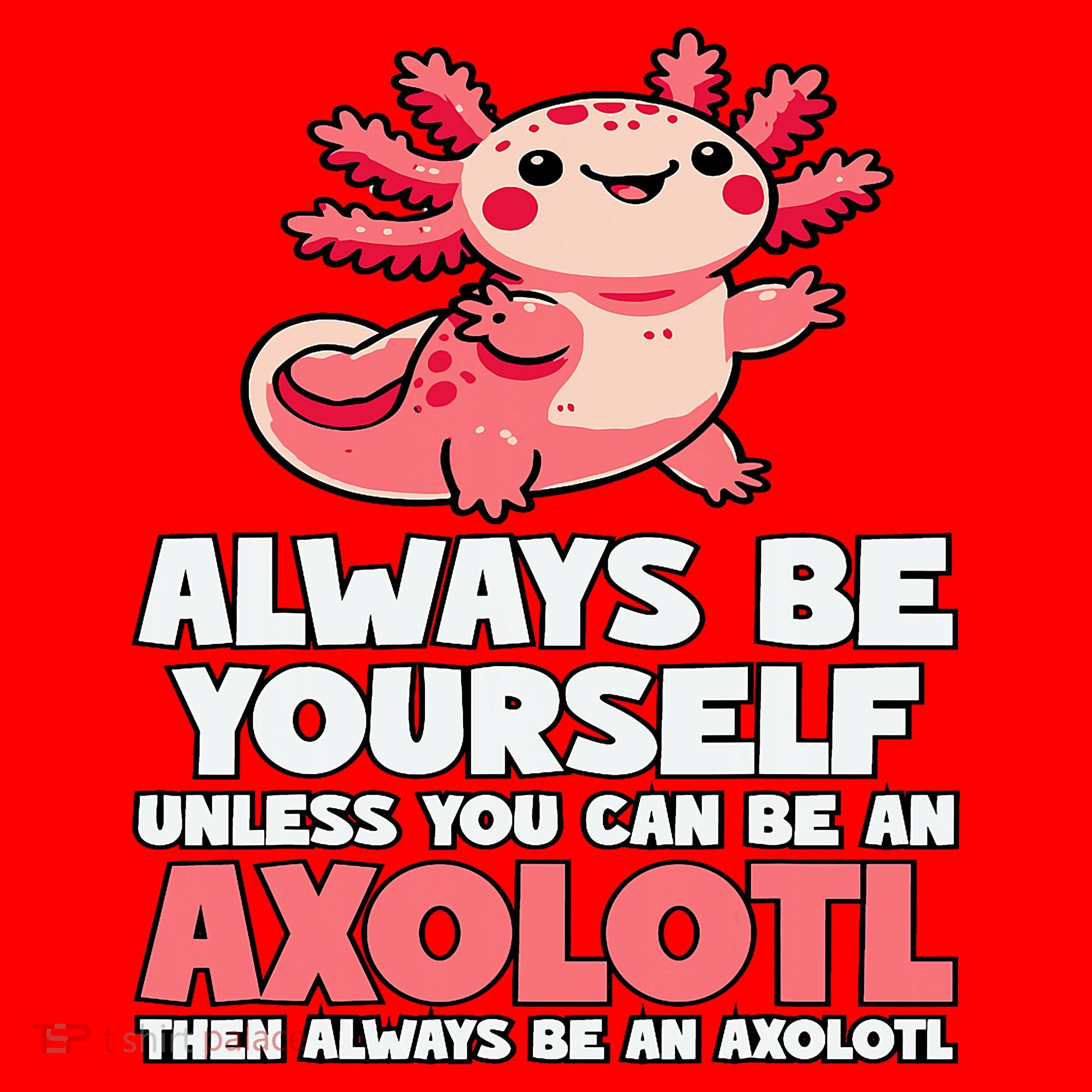 Axolotl Always Be Yourself Unless You Can Be An Axolotl  Santa Hat