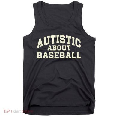 Autistic About Baseball Funny Baseball Lover Saying Quote Tank Top