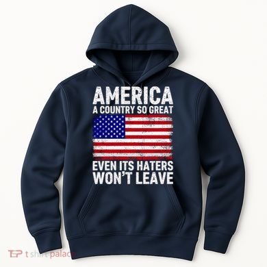 America A Country So Great Even Its Haters WonT Leave Hoodie