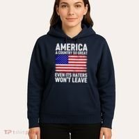 America A Country So Great Even Its Haters WonT Leave Hoodie thumb 5