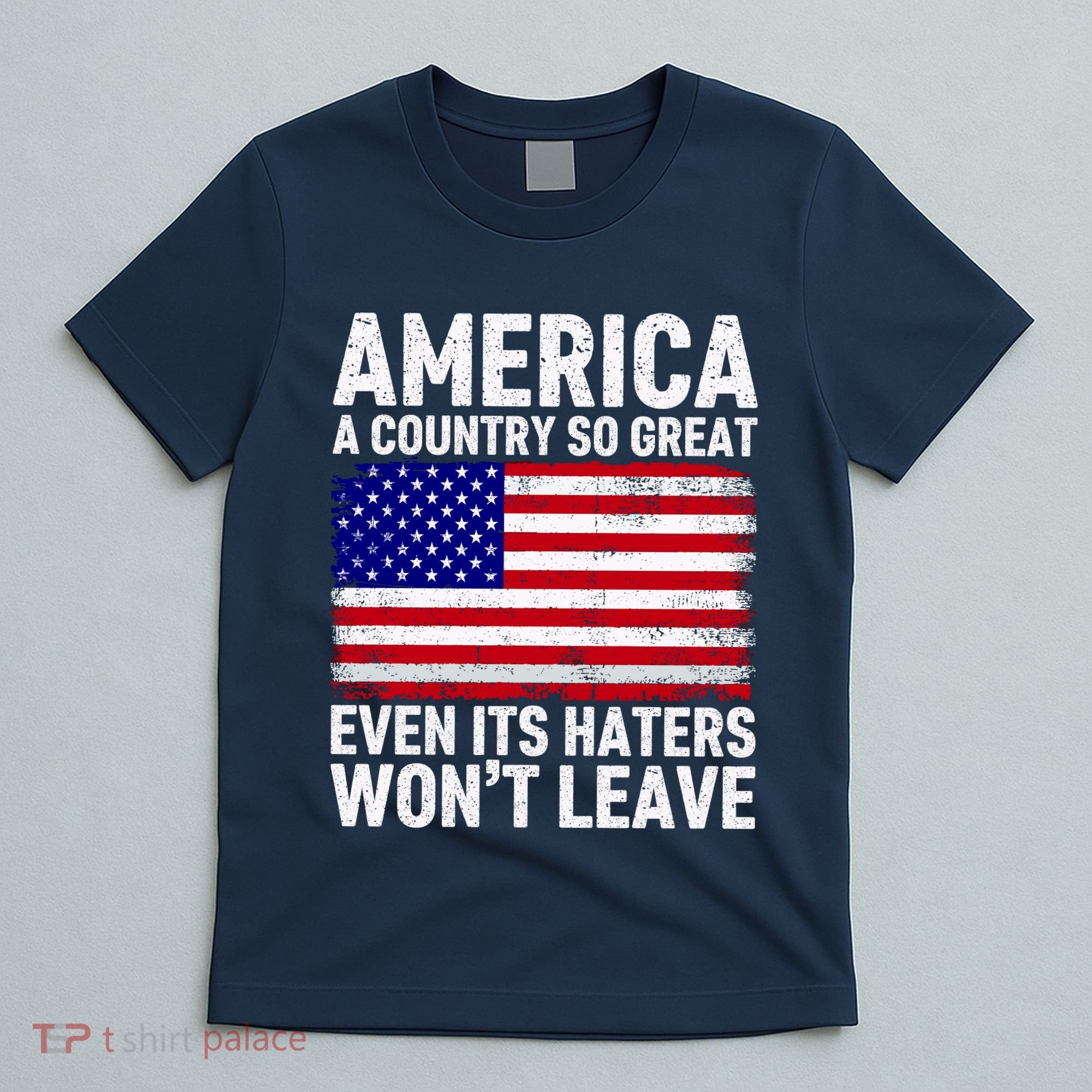 America A Country So Great Even Its Haters WonT Leave T-Shirt
