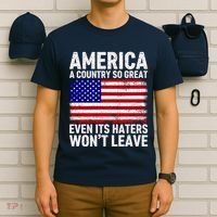 America A Country So Great Even Its Haters WonT Leave T-Shirt thumb 6