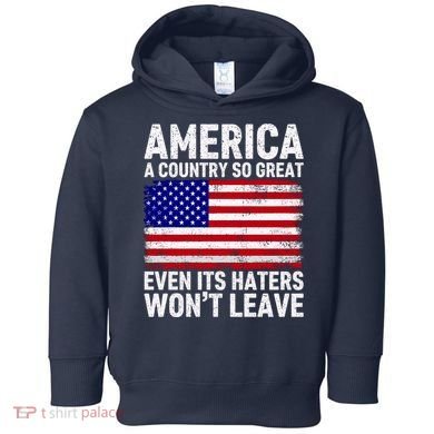 America A Country So Great Even Its Haters WonT Leave Toddler Hoodie